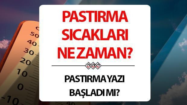 Pastırma sıcakları ne zaman başlıyor? 2024 Pastırma yazı hangi ayda oluyor?